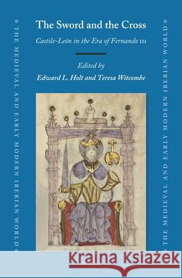 The Sword and the Cross: Castile-León in the Era of Fernando III Edward L. Holt, Teresa Witcombe 9789004427624 Brill - książka