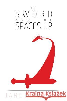 The Sword and the Spaceship Jarett S. Walen 9781494843144 Createspace Independent Publishing Platform - książka