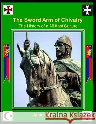The Sword Arm of Chivalry: The History of a Militant Culture James M. Volo 9781724073693 Independently Published - książka