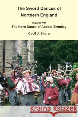 The Sword Dances of Northern England Together with the Horn Dance of Abbots Bromley Cecil J. Sharp 9781291736441 Lulu Press Inc - książka