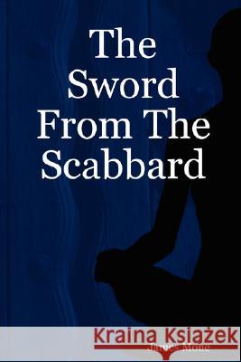 The Sword From The Scabbard James Mone 9781847992499 Lulu.com - książka