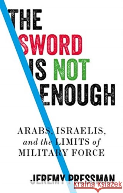 The Sword Is Not Enough: Arabs, Israelis, and the Limits of Military Force Jeremy Pressman 9781526146175 Manchester University Press - książka