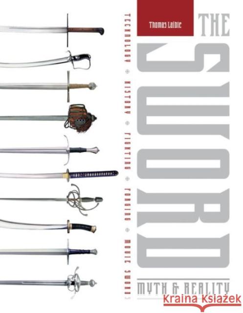 The Sword: Myth & Reality: Technology, History, Fighting, Forging, Movie Swords Thomas Laible 9780764348778 Schiffer Publishing Ltd - książka