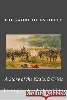 The Sword of Antietam: A Story of the Nation's Crisis Joseph a. Altsheler 9781466238633 Createspace - książka