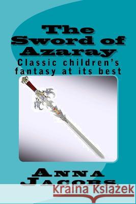 The Sword of Azaray: Classic children's fantasy at its best Jacobs, Anna 9781494311360 Createspace - książka