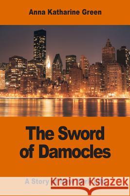 The Sword of Damocles: A Story of New York Life Anna Katharine Green 9781542756914 Createspace Independent Publishing Platform - książka