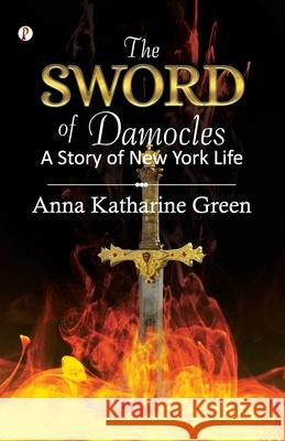 The Sword of Damocles: A Story of New York Life Anna Katharine Green 9789359837000 Pharos Books Private Limited - książka