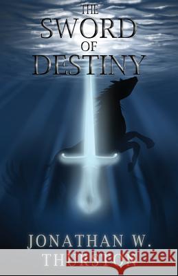 The Sword of Destiny Jonathan W. Thurston 9780990890218 Thurston Howl Publications - książka