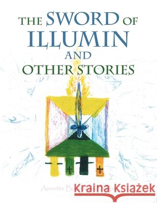 The Sword of Illumin and Other Stories Annette Buchanan-Phillips 9781664155848 Xlibris Us - książka