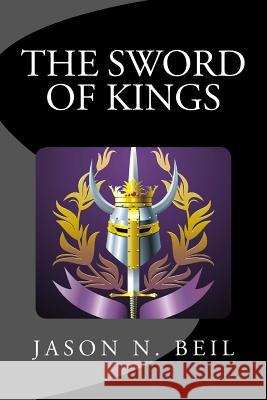 The Sword of Kings Jason N. Beil 9781483965277 Createspace - książka