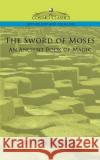 The Sword of Moses, an Ancient Book of Magic Moses Gaster 9781596055810 Cosimo Classics