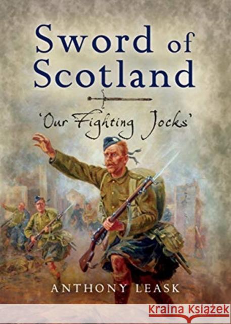 The Sword of Scotland: 'Our Fighting Jocks' Leask, Anthony 9781526796950 Pen & Sword Books Ltd - książka