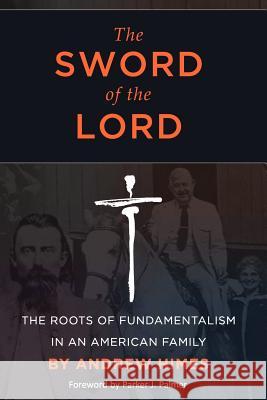The Sword of the Lord: The Roots of Fundamentalism in an American Family Andrew Himes 9781453843758 Createspace - książka