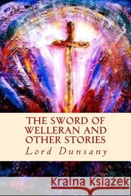 The Sword of Welleran and Other Stories Lord Dunsany 9781542630269 Createspace Independent Publishing Platform - książka