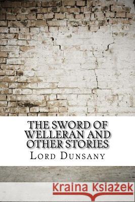 The Sword of Welleran and Other Stories Lord Dunsany 9781974429349 Createspace Independent Publishing Platform - książka