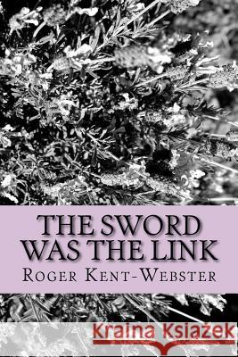 The sword was the link Kent-Webster, Roger 9781537017327 Createspace Independent Publishing Platform - książka