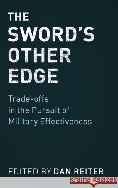 The Sword's Other Edge: Trade-Offs in the Pursuit of Military Effectiveness Dan Reiter 9781108416726 Cambridge University Press - książka