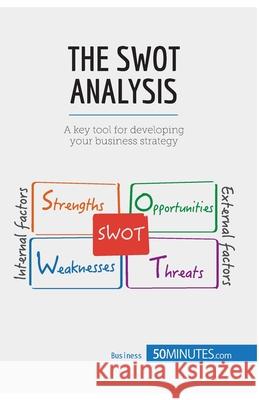 The SWOT Analysis: Develop strengths to decrease the weaknesses of your business 50minutes Com 9782806269324 5minutes.com - książka