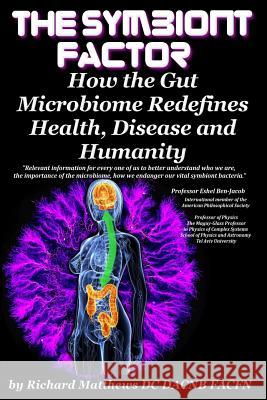The Symbiont Factor: How the Gut Microbiome Redefines Health, Disease and Humanity Dr Richard a. Matthew 9781500553944 Createspace - książka