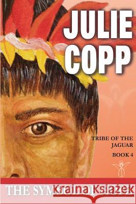 The Symbol of Hope: Tribe of the Jaguar Book 4 Julie Copp 9781530117925 Createspace Independent Publishing Platform - książka