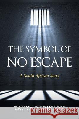 The Symbol of No Escape: A South African Story Tanya Robinson 9781482861587 Partridge Publishing - książka