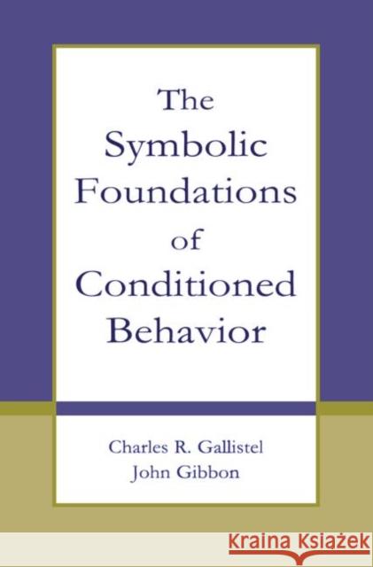The Symbolic Foundations of Conditioned Behavior Charles R. Gallistel John Gibbon 9780415654555 Psychology Press - książka