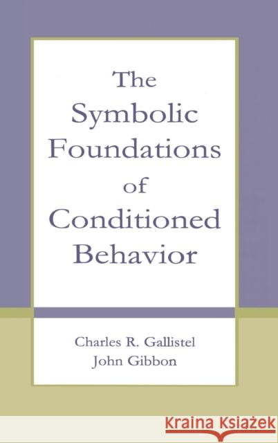 The Symbolic Foundations of Conditioned Behavior Charles R. Gallistel John Gibbon Charles R. Gallistel 9780805829341 Taylor & Francis - książka