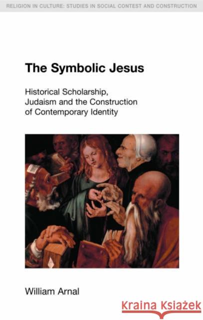 The Symbolic Jesus: Historical Scholarship, Judaism and the Construction of Contemporary Identity Arnal, William E. 9781845530068 Equinox Publishing - książka