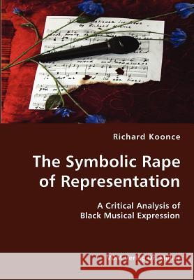 The Symbolic Rape of Representation- A Critical Analysis of Black Musical Expression Richard Koonce 9783836419024 VDM Verlag - książka