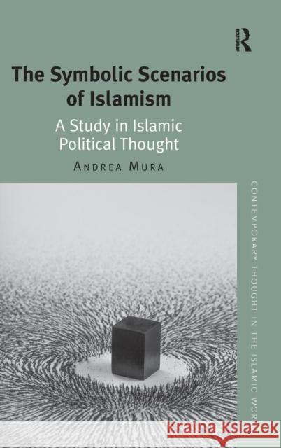 The Symbolic Scenarios of Islamism: A Study in Islamic Political Thought Dr. Andrea Mura Dr Carool Kersten  9781472443892 Ashgate Publishing Limited - książka