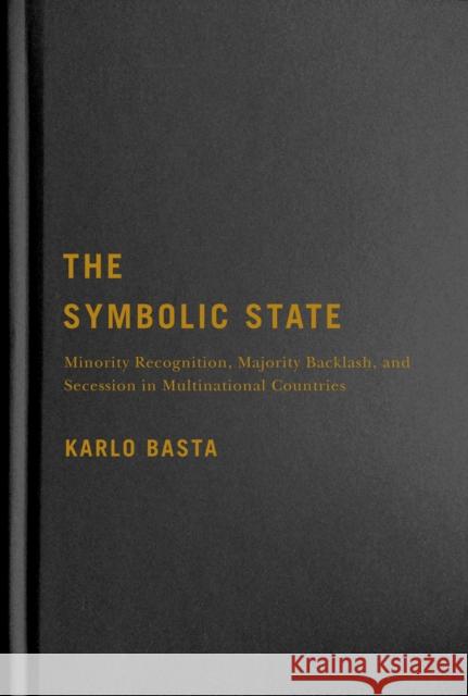 The Symbolic State: Minority Recognition, Majority Backlash, and Secession in Multinational Countries Volume 7 Basta, Karlo 9780228008057 McGill-Queen's University Press - książka