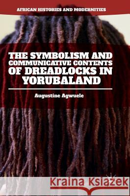 The Symbolism and Communicative Contents of Dreadlocks in Yorubaland Augustine Agwuele 9783319301853 Palgrave MacMillan - książka
