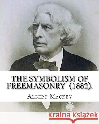 The Symbolism of Freemasonry (1882). By: Albert Mackey: (World's classic's) Mackey, Albert 9781717451941 Createspace Independent Publishing Platform - książka