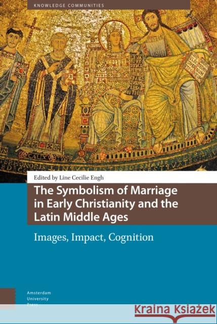 The Symbolism of Marriage in Early Christianity and the Latin Middle Ages: Images, Impact, Cognition Line Cecilie Engh 9789462985919 Amsterdam University Press - książka