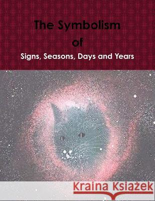 The Symbolism of Signs, Seasons, Days and Years Mark Akio Short 9781365638657 Lulu.com - książka