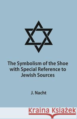 The Symbolism of the Shoe with Special Reference to Jewish Sources Jacob Nacht 9781473338166 Read Books - książka