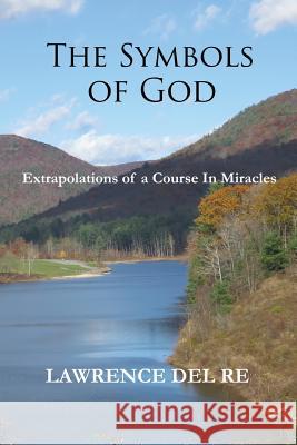 The Symbols of God: Extrapolations of a Course in Miracles Lawrence De 9781530432387 Createspace Independent Publishing Platform - książka