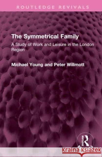 The Symmetrical Family: A Study of Work and Leisure in the London Region Michael Young Peter Willmott 9781032573021 Routledge - książka