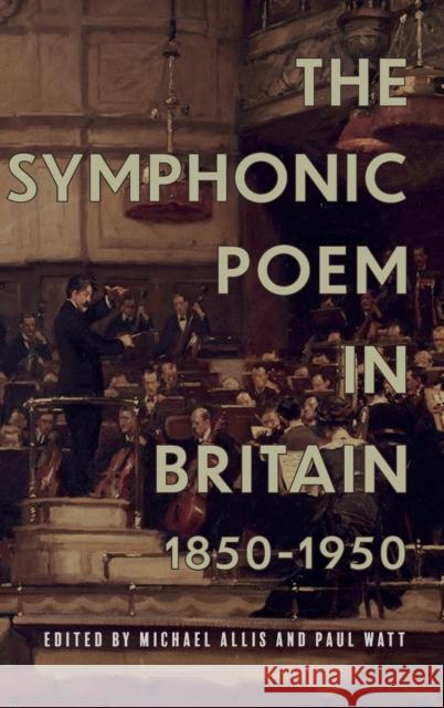 The Symphonic Poem in Britain, 1850-1950 Michael Allis Paul Watt 9781783275281 Boydell Press - książka