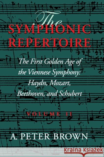 The Symphonic Repertoire, Volume II: The First Golden Age of the Viennese Symphony: Haydn, Mozart, Beethoven, and Schubert A. Peter Brown 9780253334879 Indiana University Press - książka