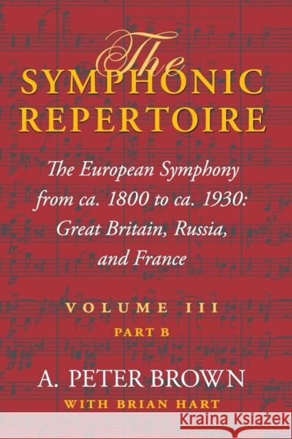 The Symphonic Repertoire, Volume III, Part B: The European Symphony from Ca. 1800 to Ca. 1930: Great Britain, Russia, and France Brown, A. Peter 9780253348975 Indiana University Press - książka