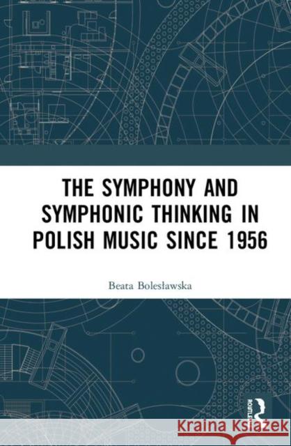 The Symphony and Symphonic Thinking in Polish Music Since 1956 Beata Boleslawska 9781409464709 Routledge - książka