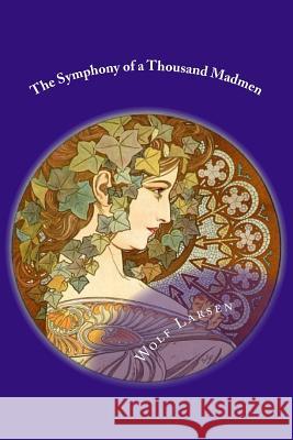 The Symphony of a Thousand Madmen: A Symphony in Words Wolf Larsen 9781973946977 Createspace Independent Publishing Platform - książka