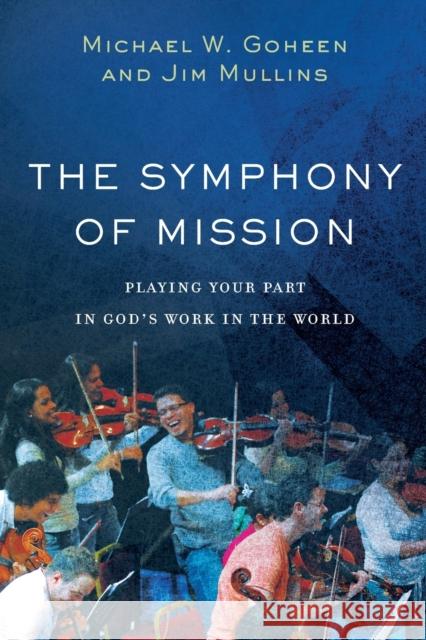 The Symphony of Mission: Playing Your Part in God's Work in the World Michael W. Goheen Jim Mullins 9781540960238 Baker Academic - książka
