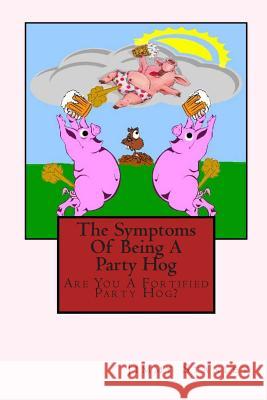 The Symptoms Of Being A Party Hog: Are You A Fortified Party Hog? Stanley, Jimmy Lynn 9781503256767 Createspace - książka