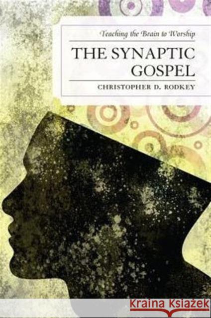 The Synaptic Gospel: Teaching the Brain to Worship Rodkey, Christopher D. 9780761857860 University Press of America - książka