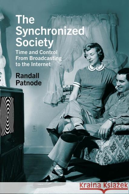 The Synchronized Society: Time and Control from Broadcasting to the Internet Randall Patnode 9781978820098 Rutgers University Press - książka