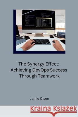 The Synergy Effect: Achieving DevOps Success Through Teamwork Jamie Olsen 9783384273000 Tredition Gmbh - książka