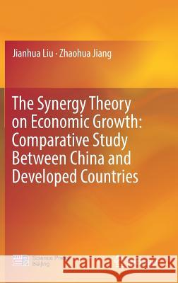 The Synergy Theory on Economic Growth: Comparative Study Between China and Developed Countries Liu, Jianhua; Jiang, Zhaohua 9789811318849 Springer - książka