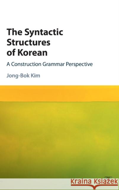 The Syntactic Structures of Korean: A Construction Grammar Perspective Kim, Jong-Bok 9781107103757 Cambridge University Press - książka